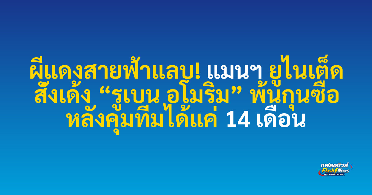 ผีแดงสายฟ้าแลบ! แมนฯ ยูไนเต็ด สั่งเด้ง “รูเบน อโมริม” พ้นกุนซือ หลังคุมทีมได้แค่ 14 เดือน